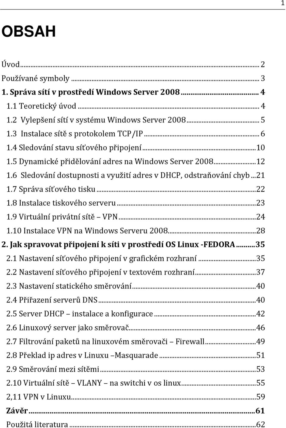 6 Sledování dostupnosti a využití adres v DHCP, odstraňování chyb... 21 1.7 Správa síťového tisku... 22 1.8 Instalace tiskového serveru... 23 1.9 Virtuální privátní sítě VPN... 24 1.