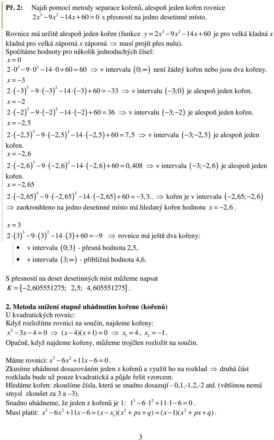 = v intervalu ( ;0) 9 4 60 = ( ) ( ) ( ) + = v intervalu ( ; ) 9 4 60 6 =,5 je alespoň jeden kořen je alespoň jeden kořen ( ) ( ) ( ) + = v intervalu ( ;,5),5 9,5 4,5 60,5 kořen =,6 ( ) ( ) ( ) + = v