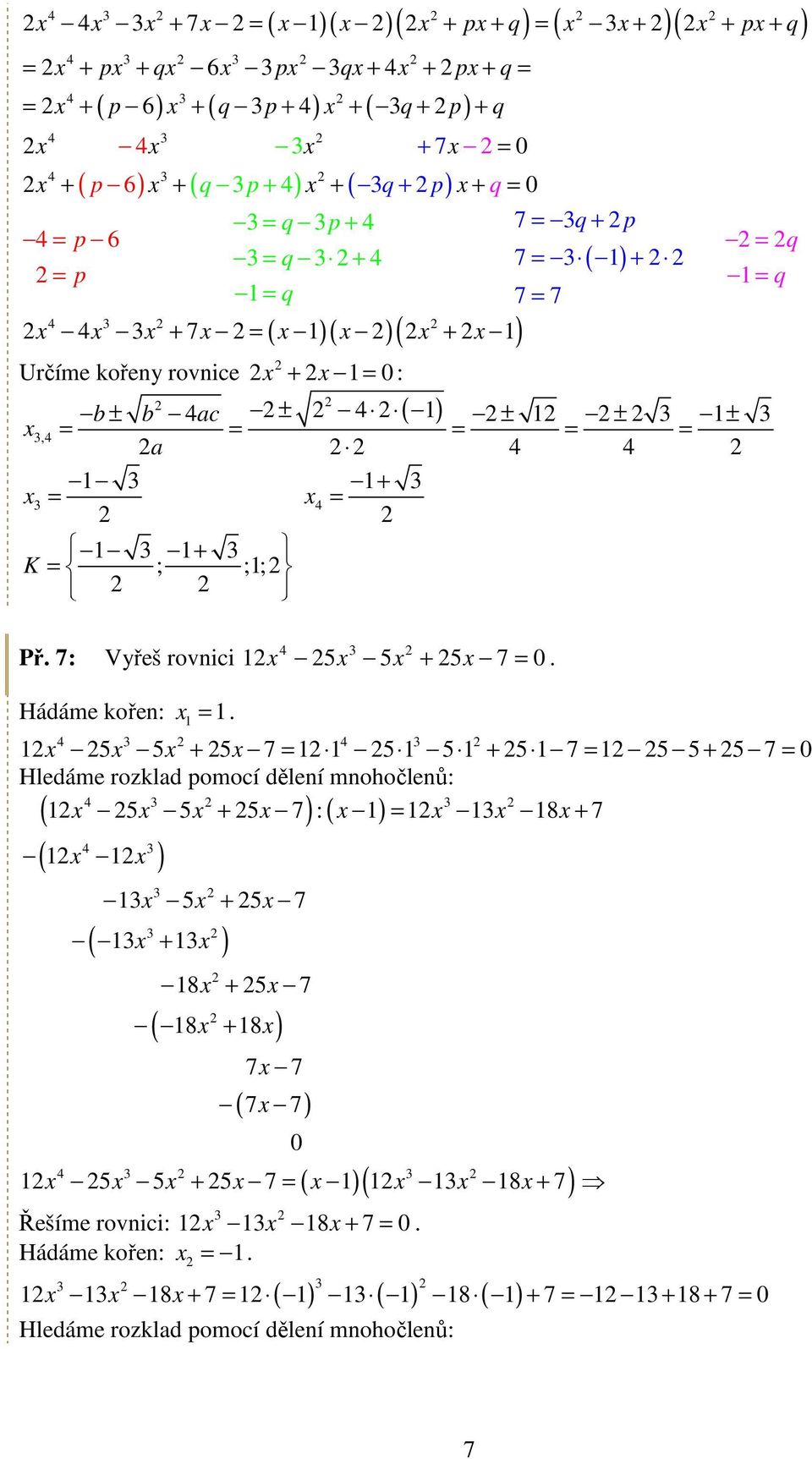 = 4 = K ; + ;; = 4 Př : Vyřeš rovnici 5 5 + 5 = 0 = + = + = = Hledáme rozklad pomocí dělení mnohočlenů: 4 5 5 + 5 : = 8 + 4 4 5 5 5 5 5 5 5