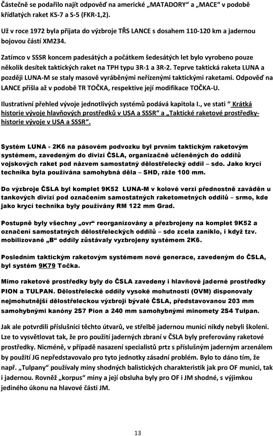 Zatímco v SSSR koncem padesátých a počátkem šedesátých let bylo vyrobeno pouze několik desítek taktických raket na TPH typu 3R-1 a 3R-2.