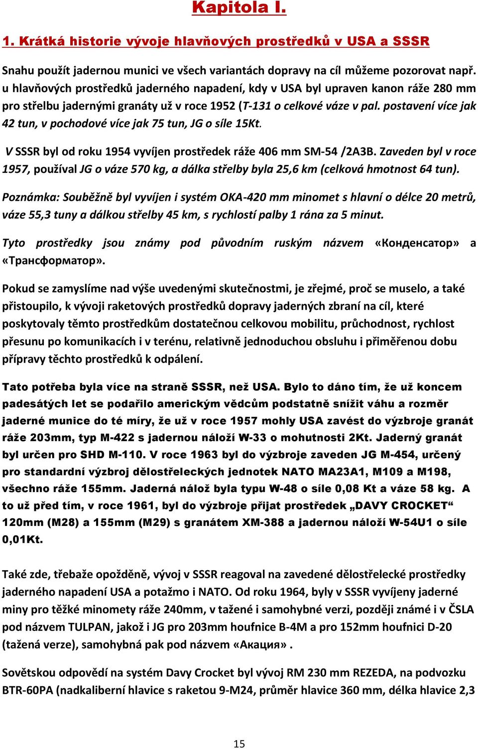 postavení více jak 42 tun, v pochodové více jak 75 tun, JG o síle 15Kt. V SSSR byl od roku 1954 vyvíjen prostředek ráže 406 mm SM-54 /2А3В.