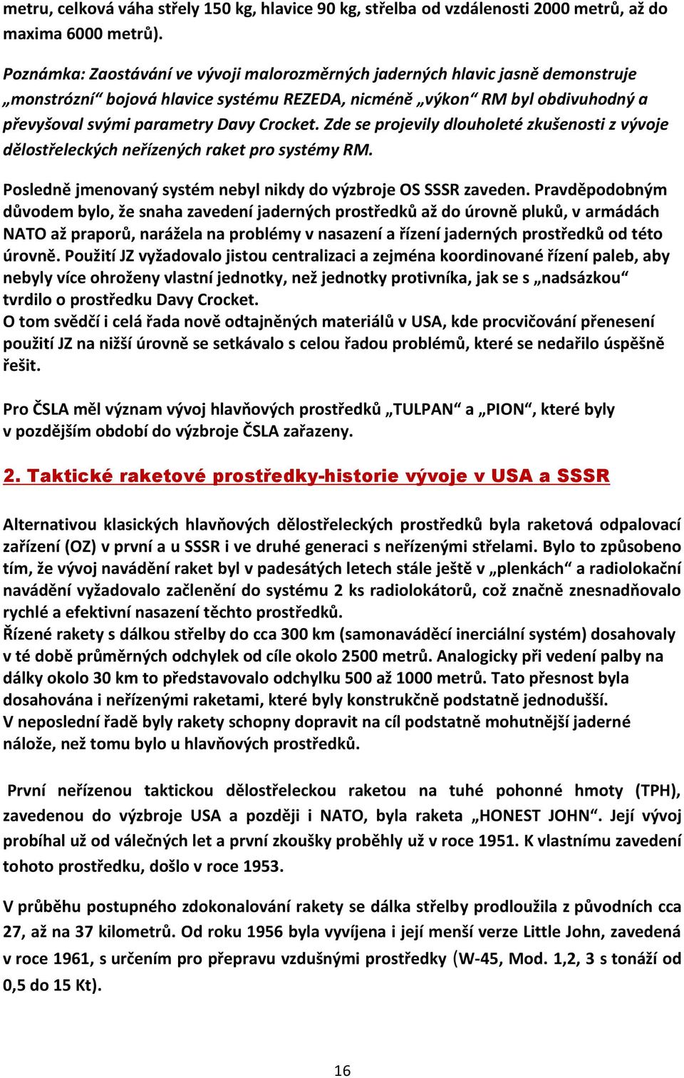 Zde se projevily dlouholeté zkušenosti z vývoje dělostřeleckých neřízených raket pro systémy RM. Posledně jmenovaný systém nebyl nikdy do výzbroje OS SSSR zaveden.