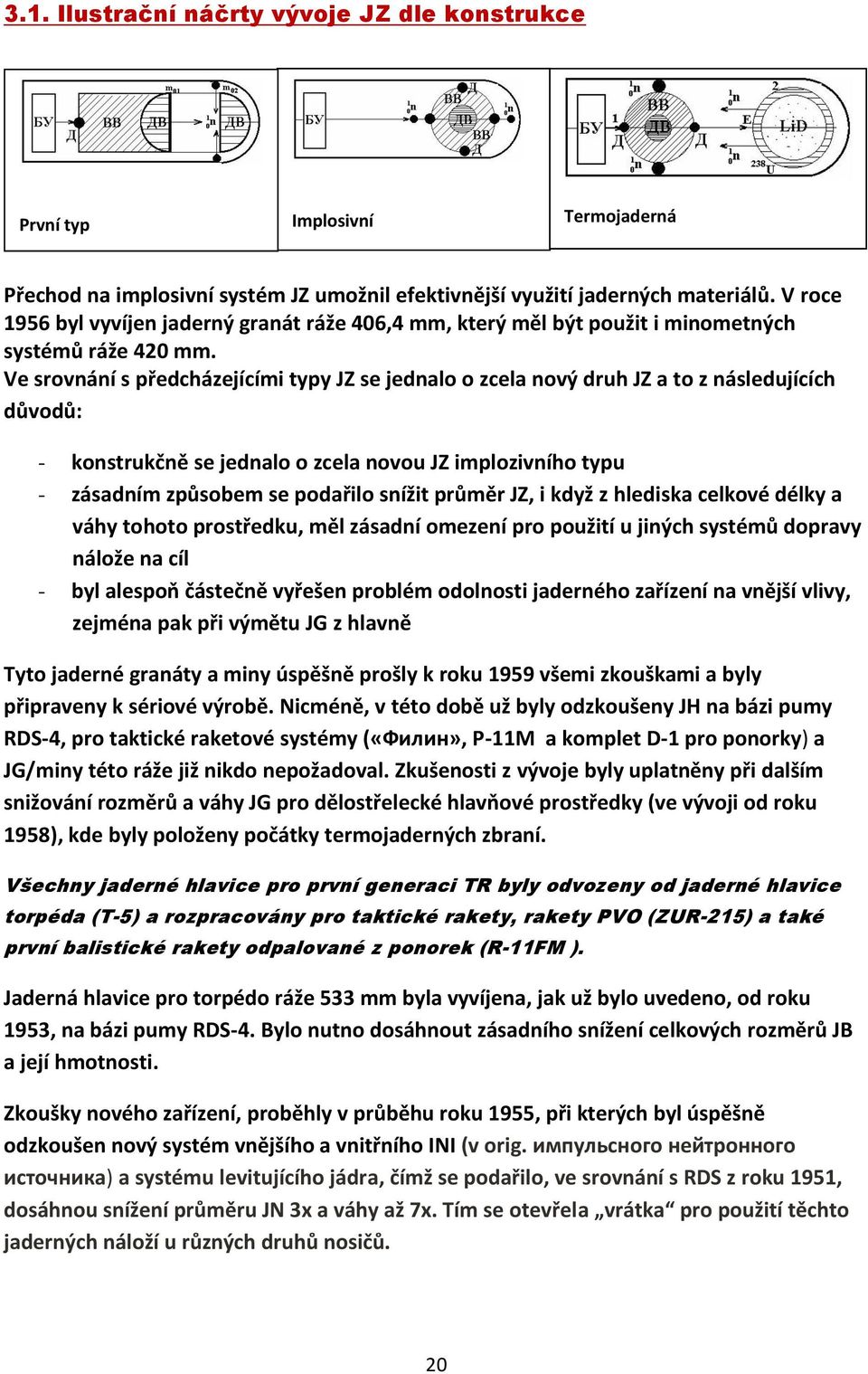 Ve srovnání s předcházejícími typy JZ se jednalo o zcela nový druh JZ a to z následujících důvodů: - konstrukčně se jednalo o zcela novou JZ implozivního typu - zásadním způsobem se podařilo snížit