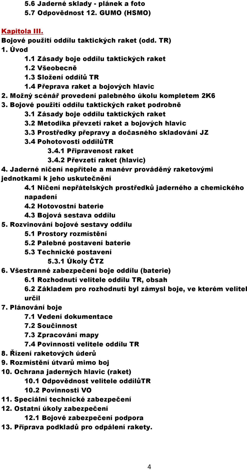 1 Zásady boje oddílu taktických raket 3.2 Metodika převzetí raket a bojových hlavic 3.3 Prostředky přepravy a dočasného skladování JZ 3.4 Pohotovosti oddílůtr 3.4.1 Připravenost raket 3.4.2 Převzetí raket (hlavic) 4.