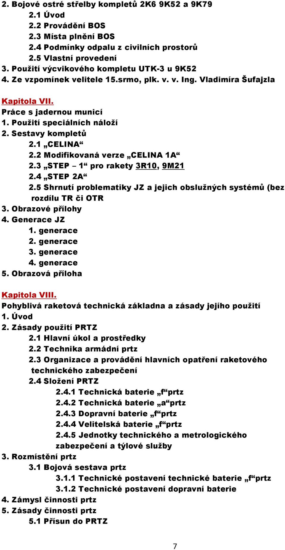 Sestavy kompletů 2.1 CELINA 2.2 Modifikovaná verze CELINA 1A 2.3 STEP 1 pro rakety 3R10, 9M21 2.4 STEP 2A 2.5 Shrnutí problematiky JZ a jejich obsluţných systémů (bez rozdílu TR či OTR 3.