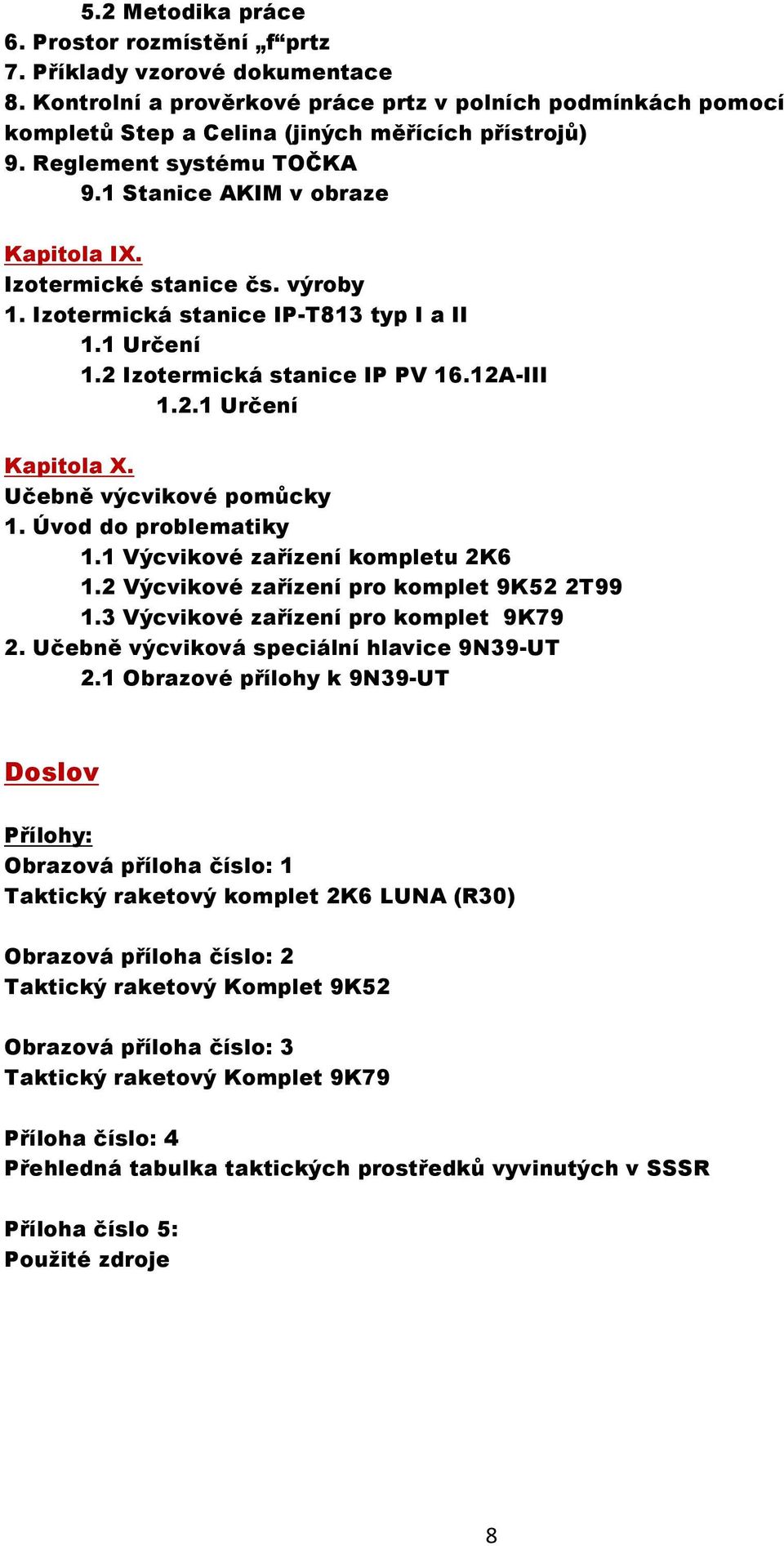 Učebně výcvikové pomůcky 1. Úvod do problematiky 1.1 Výcvikové zařízení kompletu 2K6 1.2 Výcvikové zařízení pro komplet 9K52 2T99 1.3 Výcvikové zařízení pro komplet 9K79 2.