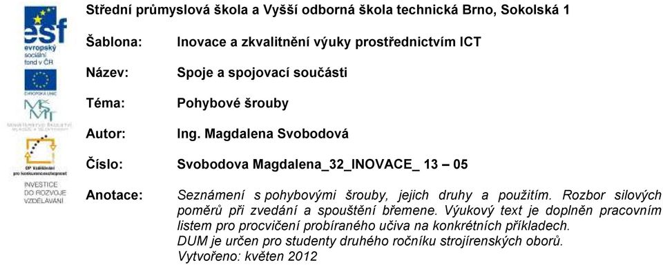 Magdalena Svobodová Číslo: Svobodova Magdalena_32_INOVACE_ 13 05 Anotace: Seznámení s pohybovými šrouby, jejich druhy a použitím.