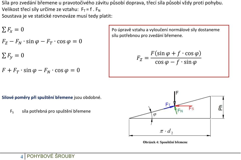 F N Soustava je ve statické rovnováze musí tedy platit: =0 sin cos =0 =0 + sin cos =0 Po úpravě vztahu a vyloučení