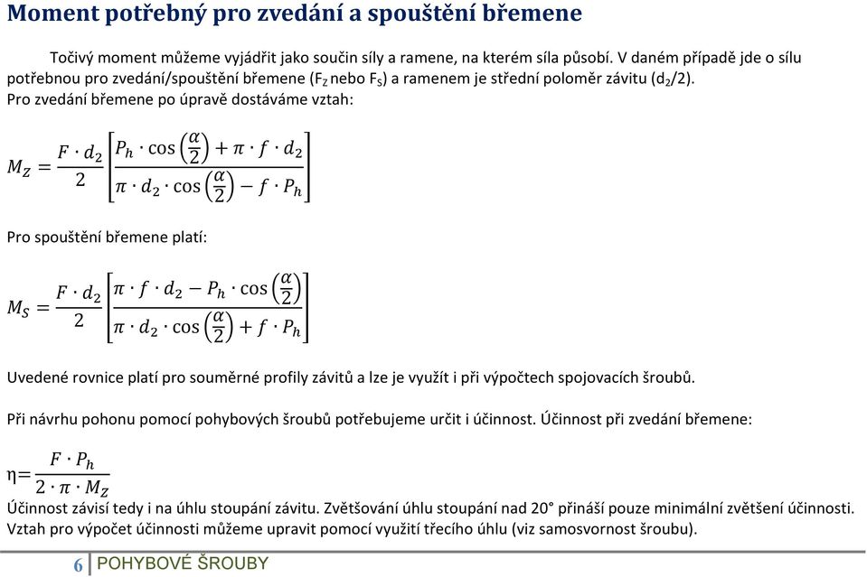 Pro zvedání břemene po úpravě dostáváme vztah: = 2 cos 2 + cos 2 Pro spouštění břemene platí: = 2 cos 2 cos 2 + Uvedené rovnice platí pro souměrné profily závitů a lze je využít i při výpočtech