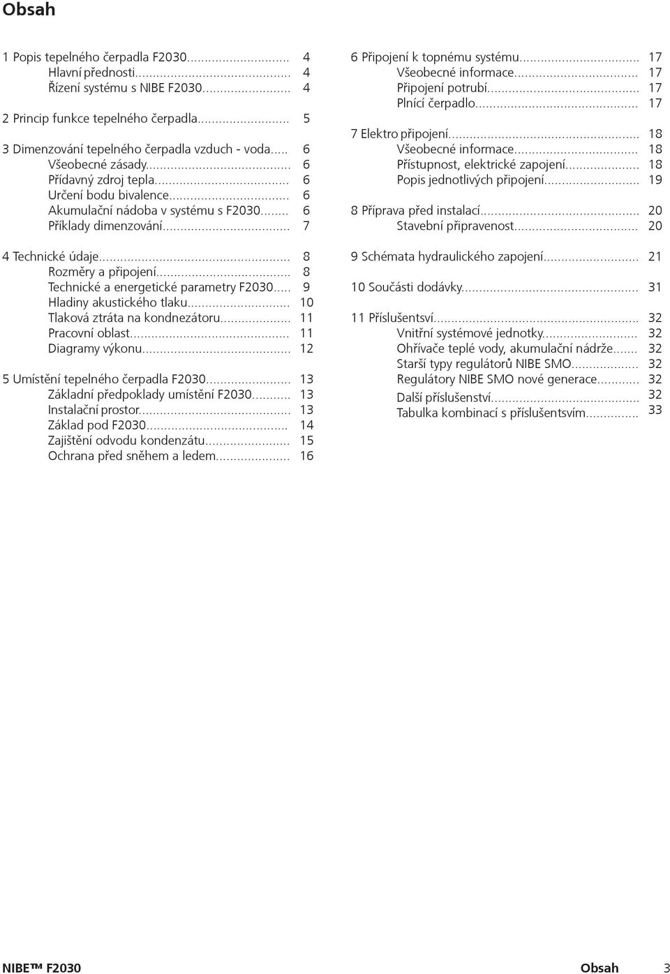 .. Připojení potrubí... Plnící čerpadlo... 7 Elektro připojení... Všeobecné informace... Přístupnost, elektrické zapojení... Popis jednotlivých připojení... 8 Příprava před instalací.