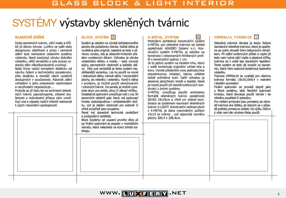 několikanásobně urychlují. Naše firma nabízí kompletní dodávku od návrhu řešení a technického poradenství, přes dodávku a montáž všech systémů dostupných v současnosti.