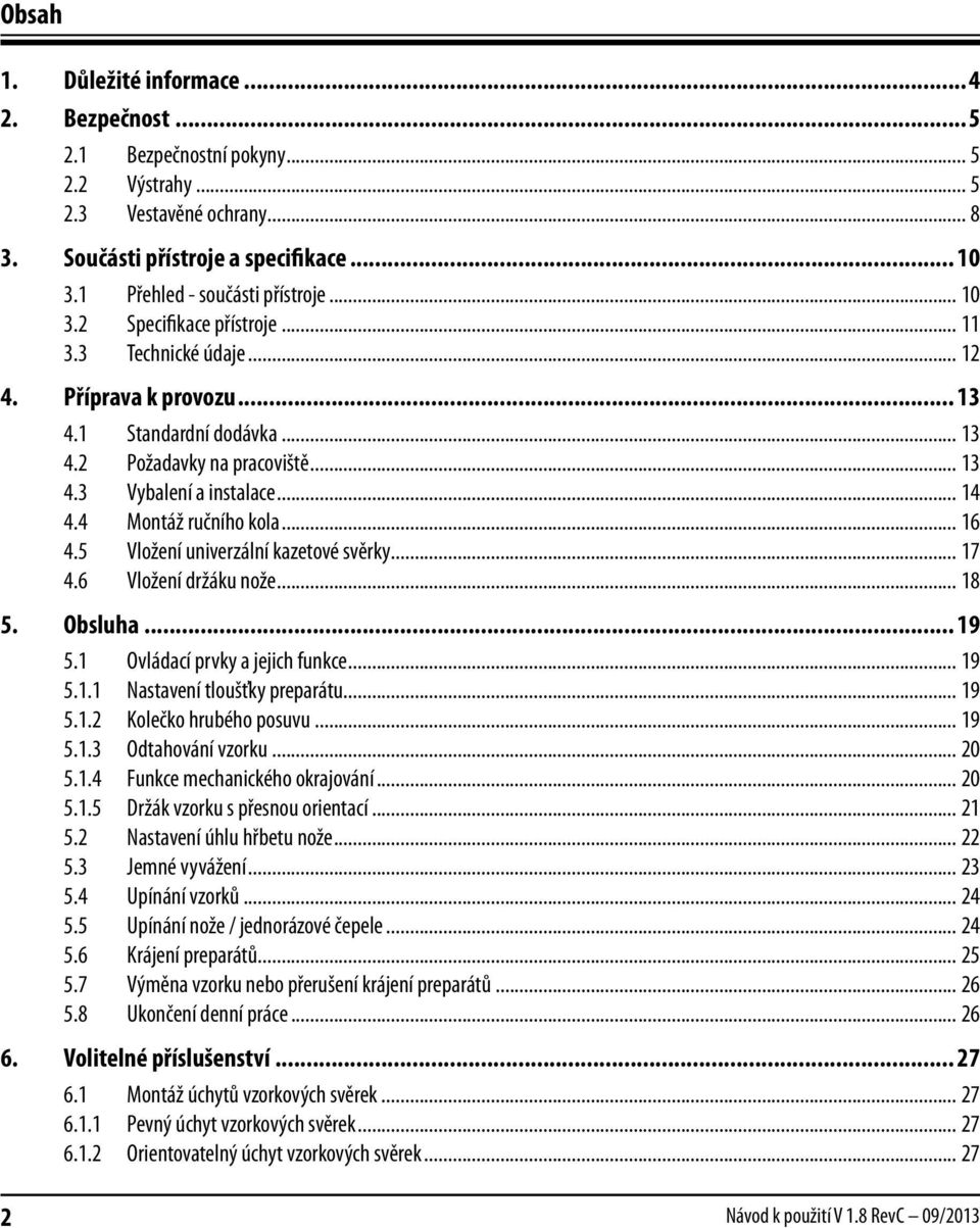 4 Montáž ručního kola... 16 4.5 Vložení univerzální kazetové svěrky... 17 4.6 Vložení držáku nože... 18 5. Obsluha... 19 5.1 Ovládací prvky a jejich funkce... 19 5.1.1 Nastavení tloušťky preparátu.