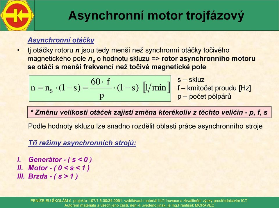 otáčí s menší frekvencí než točivé magnetické pole 60 f n ns ( 1 s) (1 s) p Podle hodnoty skluzu lze snadno rozdělit oblasti práce