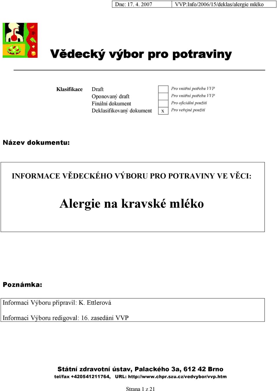 VE VĚCI: Alergie na kravské mléko Poznámka: Informaci Výboru připravil: K. Ettlerová Informaci Výboru redigoval: 16.