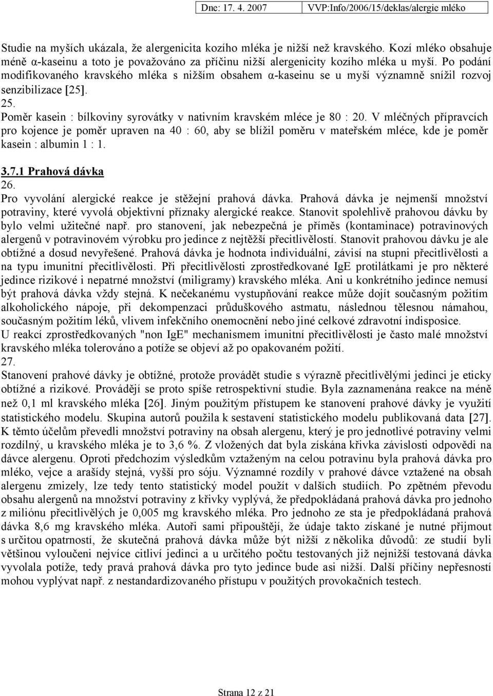 V mléčných přípravcích pro kojence je poměr upraven na 40 : 60, aby se blížil poměru v mateřském mléce, kde je poměr kasein : albumin 1 : 1. 3.7.1 Prahová dávka 26.