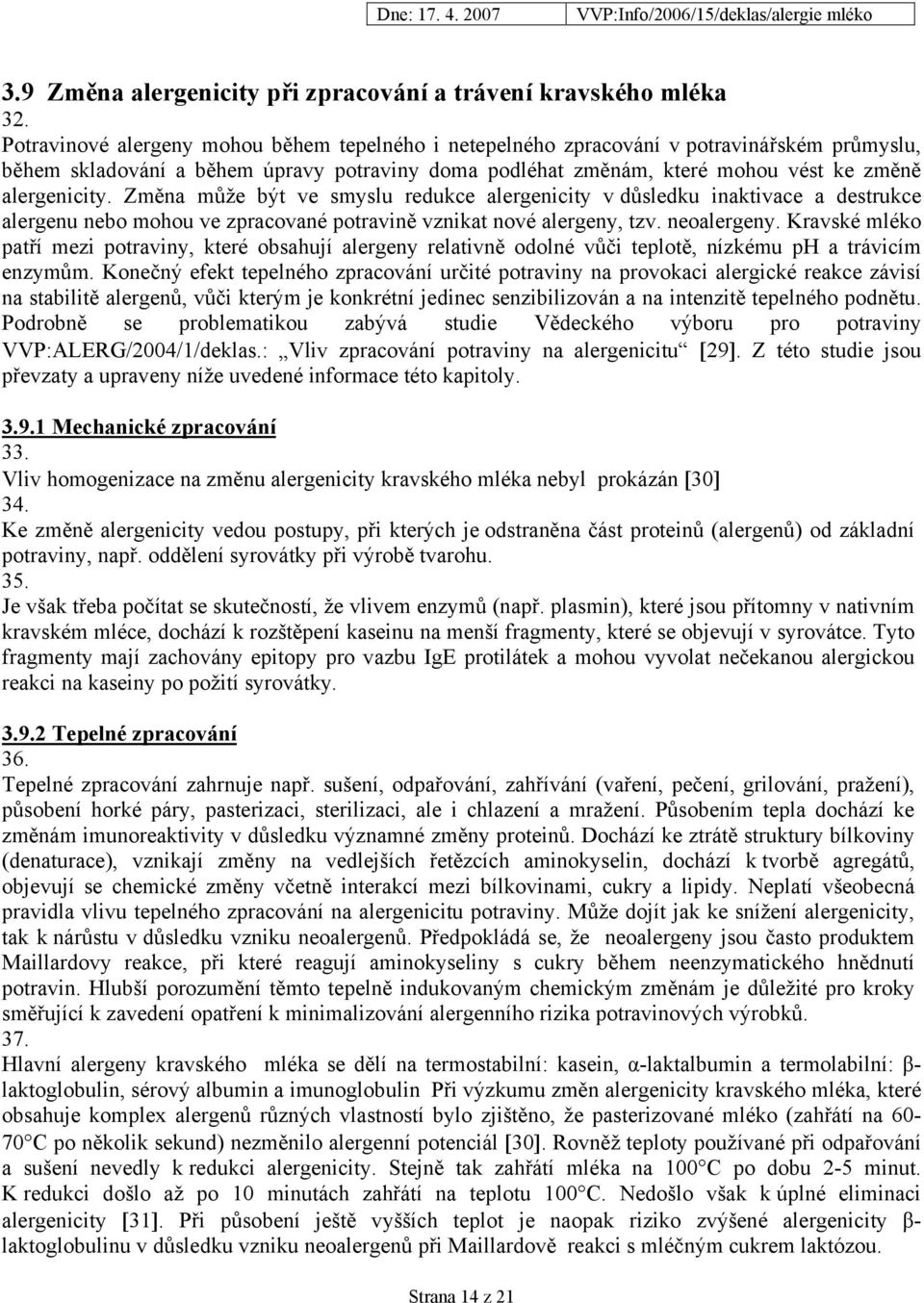 Změna může být ve smyslu redukce alergenicity v důsledku inaktivace a destrukce alergenu nebo mohou ve zpracované potravině vznikat nové alergeny, tzv. neoalergeny.