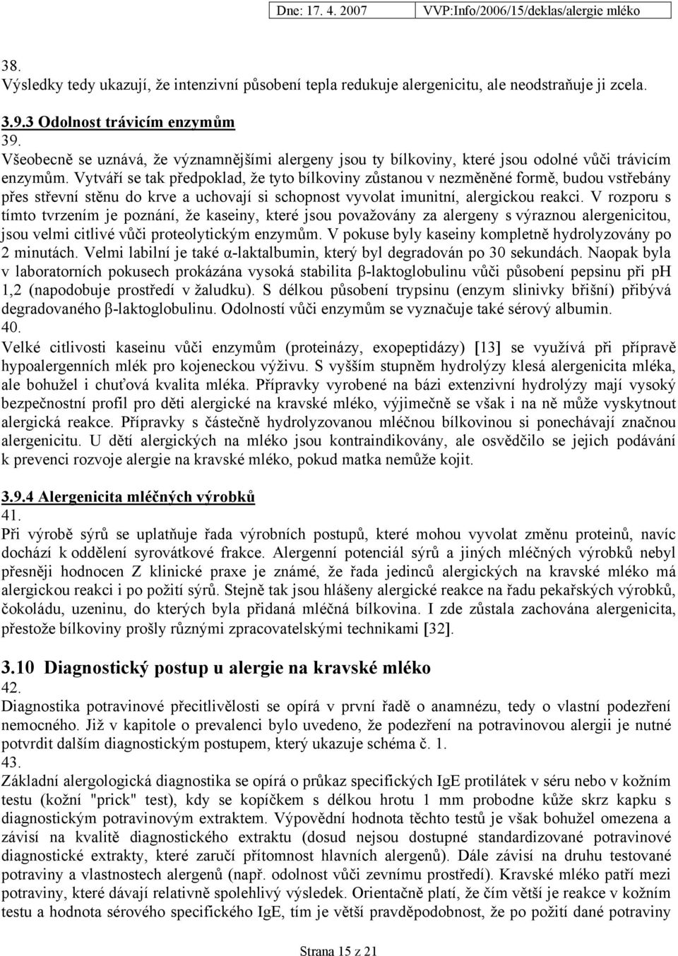 Vytváří se tak předpoklad, že tyto bílkoviny zůstanou v nezměněné formě, budou vstřebány přes střevní stěnu do krve a uchovají si schopnost vyvolat imunitní, alergickou reakci.