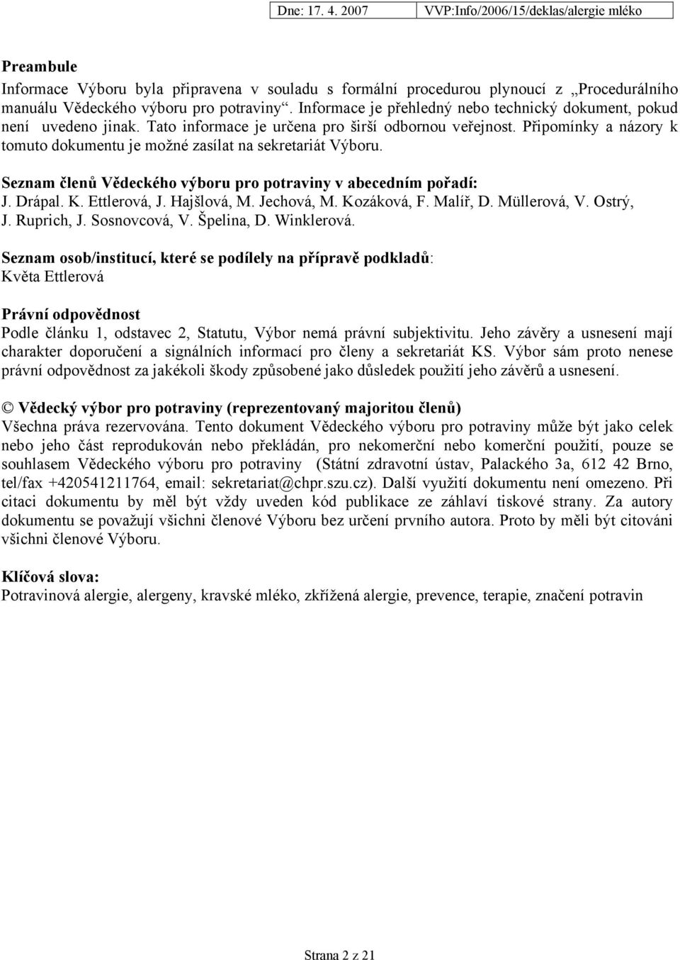 Připomínky a názory k tomuto dokumentu je možné zasílat na sekretariát Výboru. Seznam členů Vědeckého výboru pro potraviny v abecedním pořadí: J. Drápal. K. Ettlerová, J. Hajšlová, M. Jechová, M.