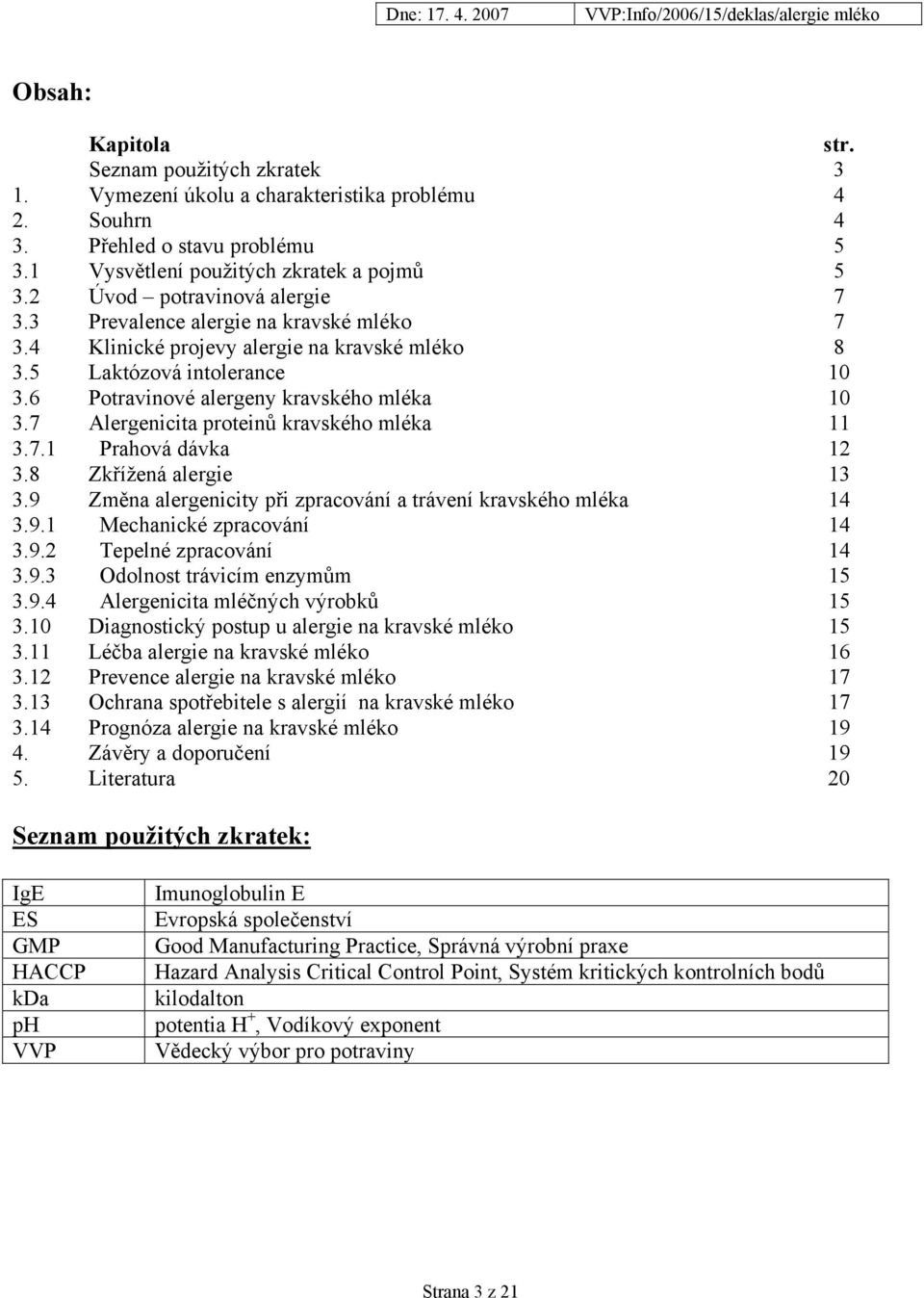 7 Alergenicita proteinů kravského mléka 11 3.7.1 Prahová dávka 12 3.8 Zkřížená alergie 13 3.9 Změna alergenicity při zpracování a trávení kravského mléka 14 3.9.1 Mechanické zpracování 14 3.9.2 Tepelné zpracování 14 3.