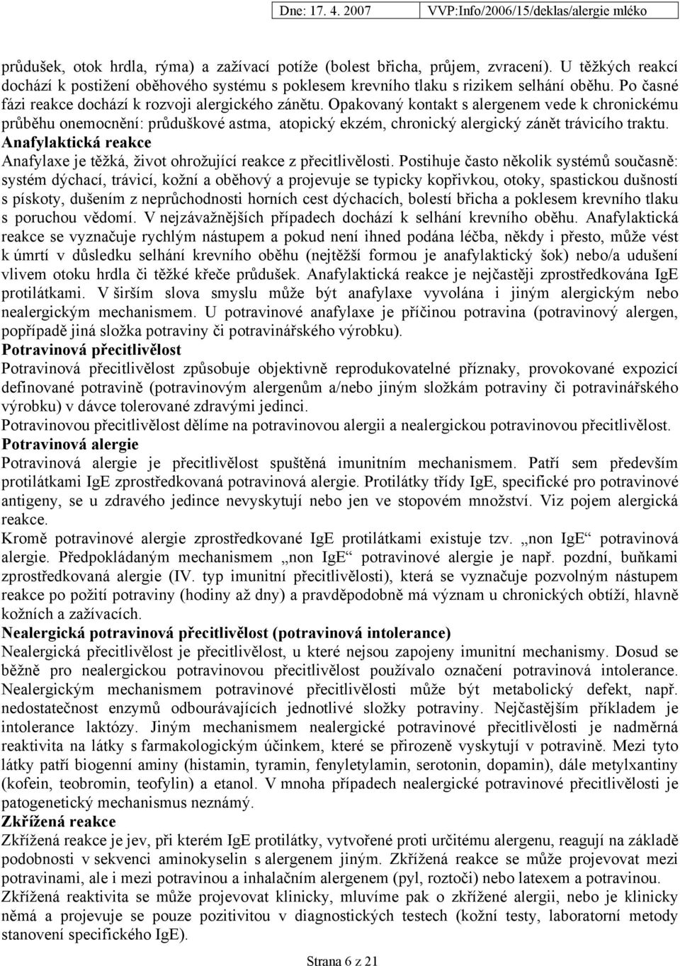 Opakovaný kontakt s alergenem vede k chronickému průběhu onemocnění: průduškové astma, atopický ekzém, chronický alergický zánět trávicího traktu.