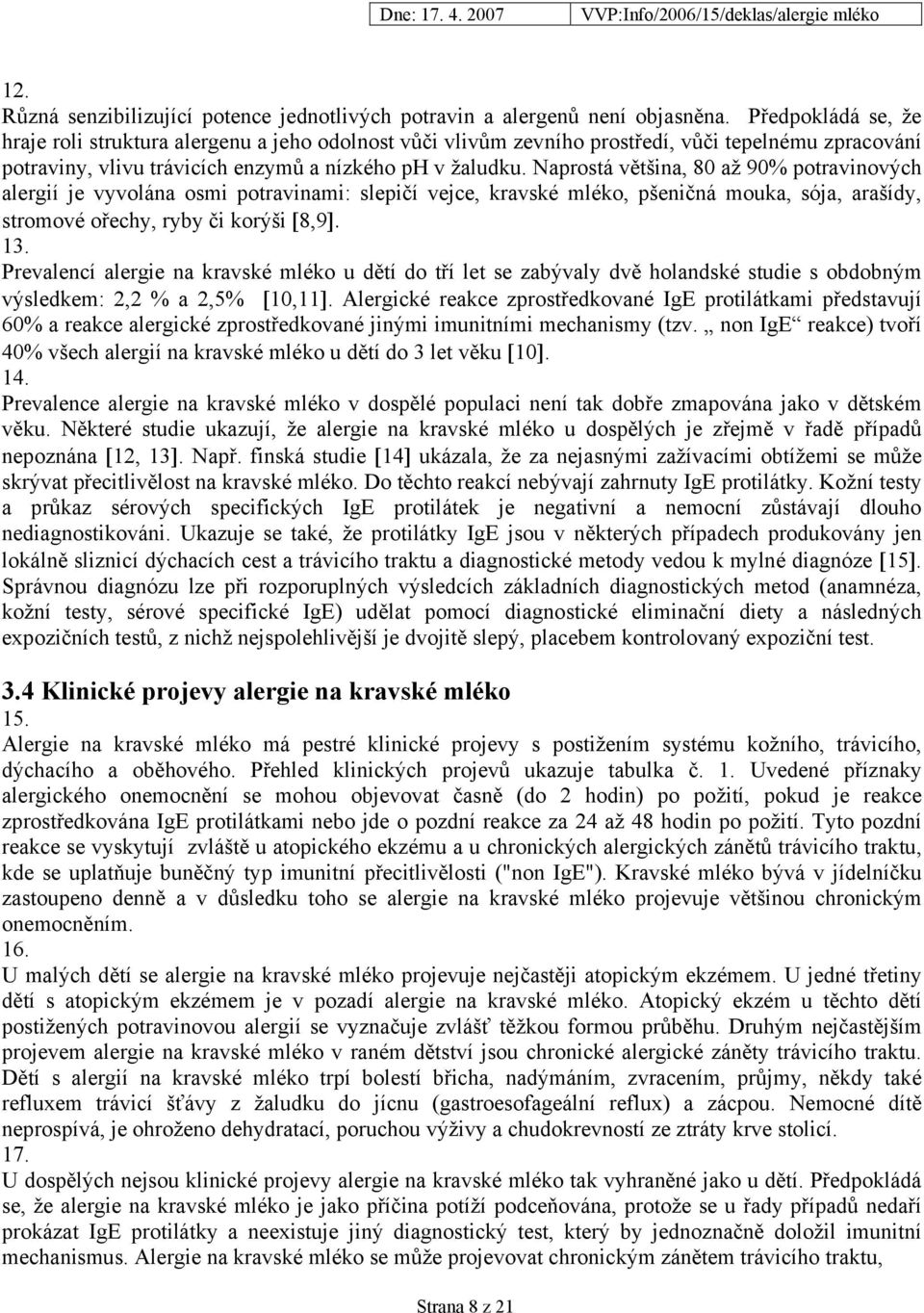 Naprostá většina, 80 až 90% potravinových alergií je vyvolána osmi potravinami: slepičí vejce, kravské mléko, pšeničná mouka, sója, arašídy, stromové ořechy, ryby či korýši [8,9]. 13.