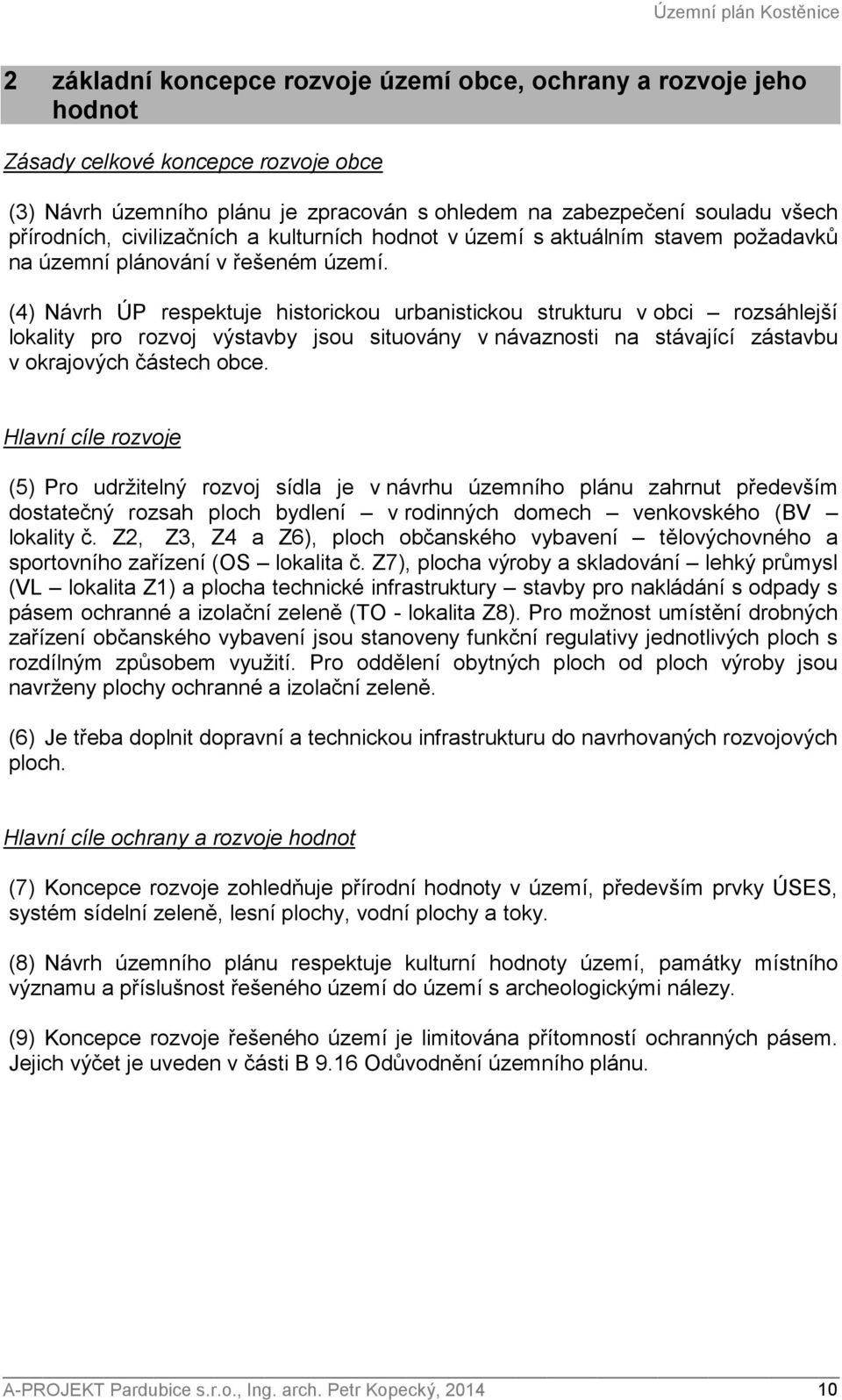 (4) Návrh ÚP respektuje historickou urbanistickou strukturu v obci rozsáhlejší lokality pro rozvoj výstavby jsou situovány v návaznosti na stávající zástavbu v okrajových částech obce.