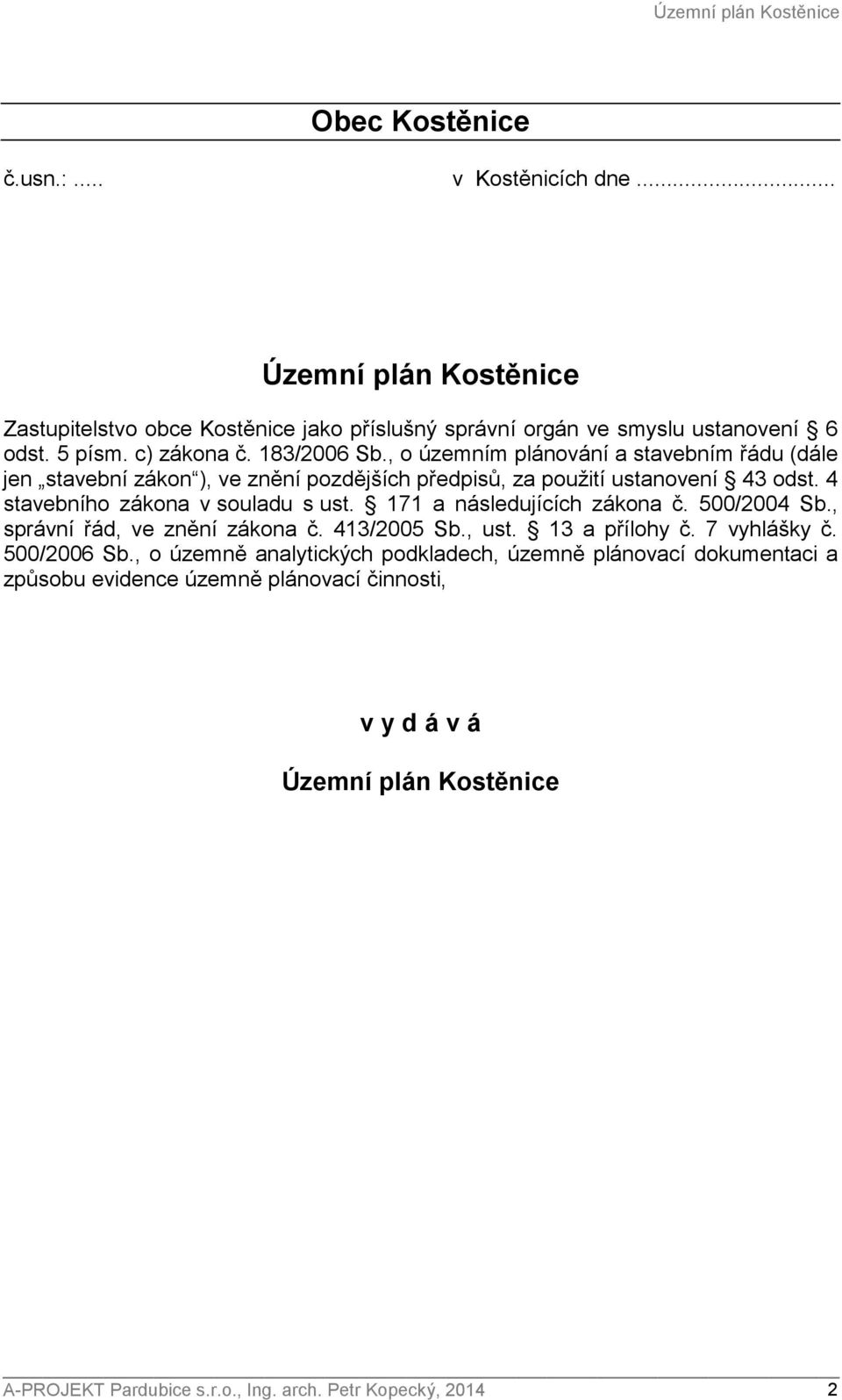 4 stavebního zákona v souladu s ust. 171 a následujících zákona č. 500/2004 Sb., správní řád, ve znění zákona č. 413/2005 Sb., ust. 13 a přílohy č. 7 vyhlášky č. 500/2006 Sb.