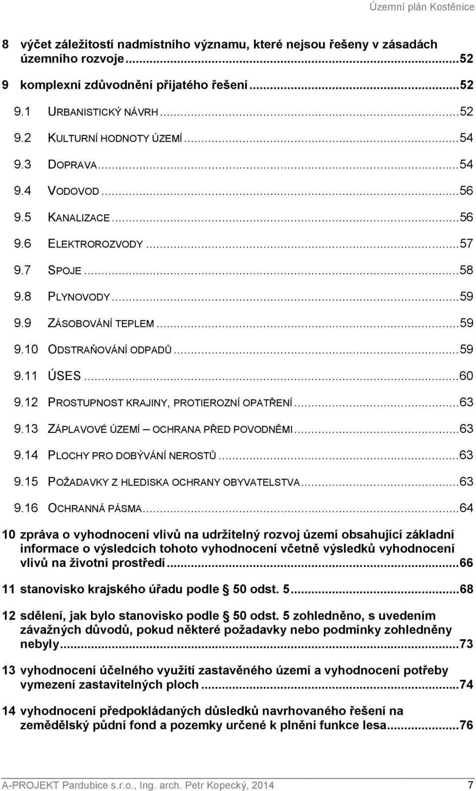 12 PROSTUPNOST KRAJINY, PROTIEROZNÍ OPATŘENÍ...63 9.13 ZÁPLAVOVÉ ÚZEMÍ OCHRANA PŘED POVODNĚMI...63 9.14 PLOCHY PRO DOBÝVÁNÍ NEROSTŮ...63 9.15 POŽADAVKY Z HLEDISKA OCHRANY OBYVATELSTVA...63 9.16 OCHRANNÁ PÁSMA.