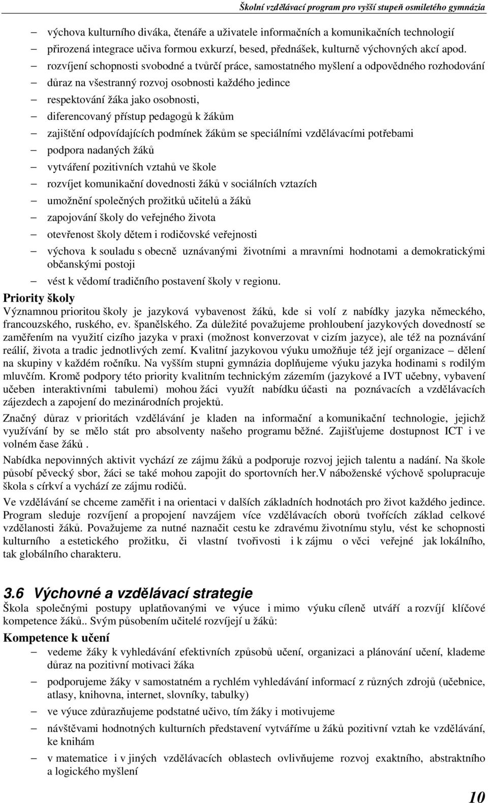 přístup pedagogů k žákům zajištění odpovídajících podmínek žákům se speciálními vzdělávacími potřebami podpora nadaných žáků vytváření pozitivních vztahů ve škole rozvíjet komunikační dovednosti žáků