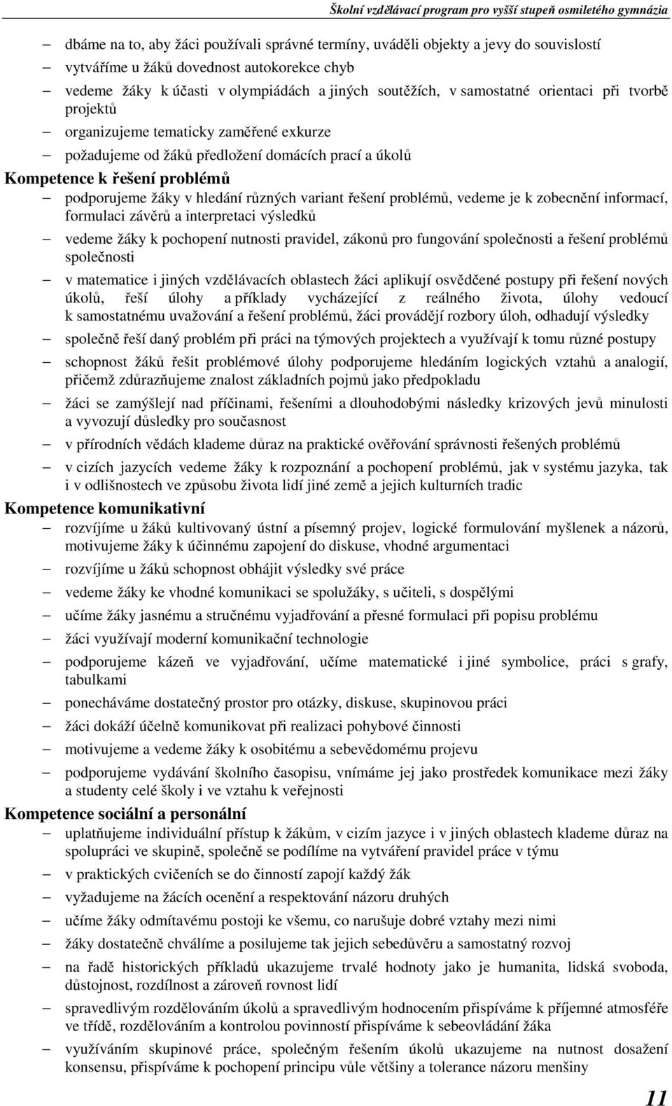 řešení problémů, vedeme je k zobecnění informací, formulaci závěrů a interpretaci výsledků vedeme žáky k pochopení nutnosti pravidel, zákonů pro fungování společnosti a řešení problémů společnosti v