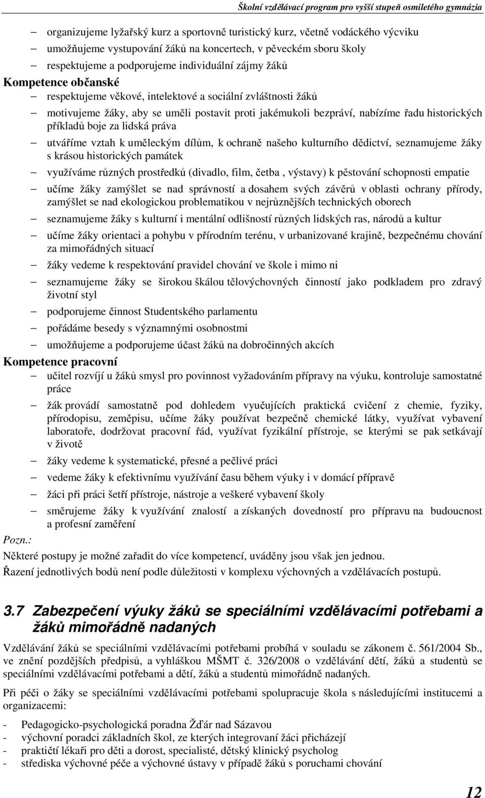 práva utváříme vztah k uměleckým dílům, k ochraně našeho kulturního dědictví, seznamujeme žáky s krásou historických památek využíváme různých prostředků (divadlo, film, četba, výstavy) k pěstování