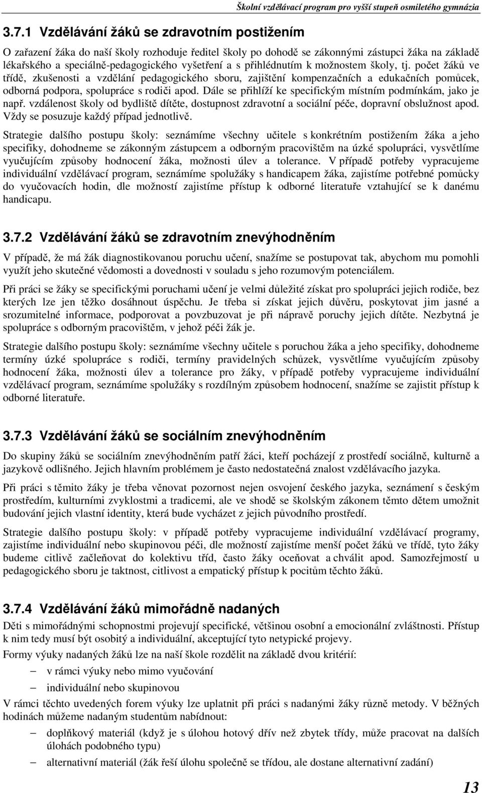 počet žáků ve třídě, zkušenosti a vzdělání pedagogického sboru, zajištění kompenzačních a edukačních pomůcek, odborná podpora, spolupráce s rodiči apod.