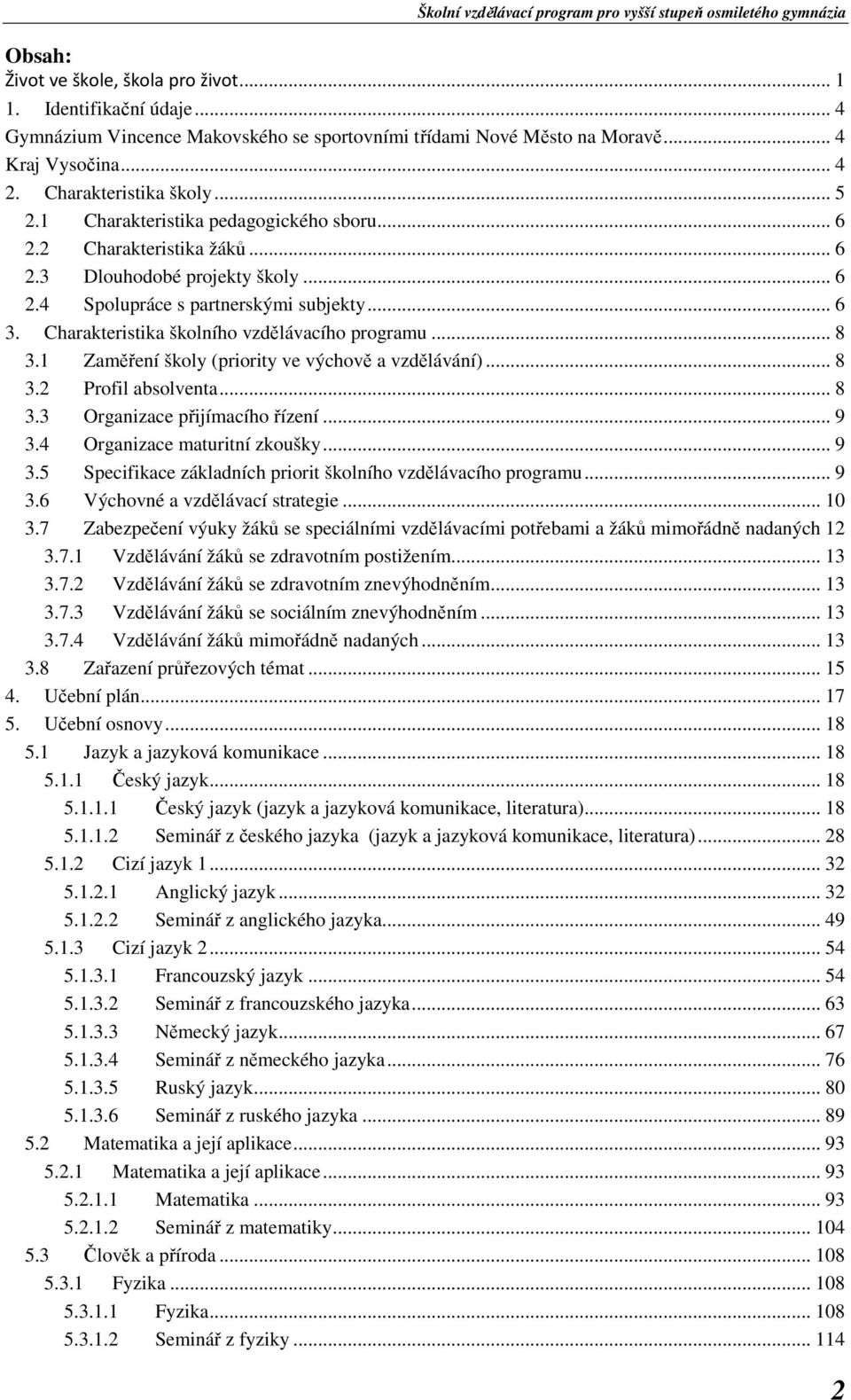 Charakteristika školního vzdělávacího programu... 8 3.1 Zaměření školy (priority ve výchově a vzdělávání)... 8 3.2 Profil absolventa... 8 3.3 Organizace přijímacího řízení... 9 3.