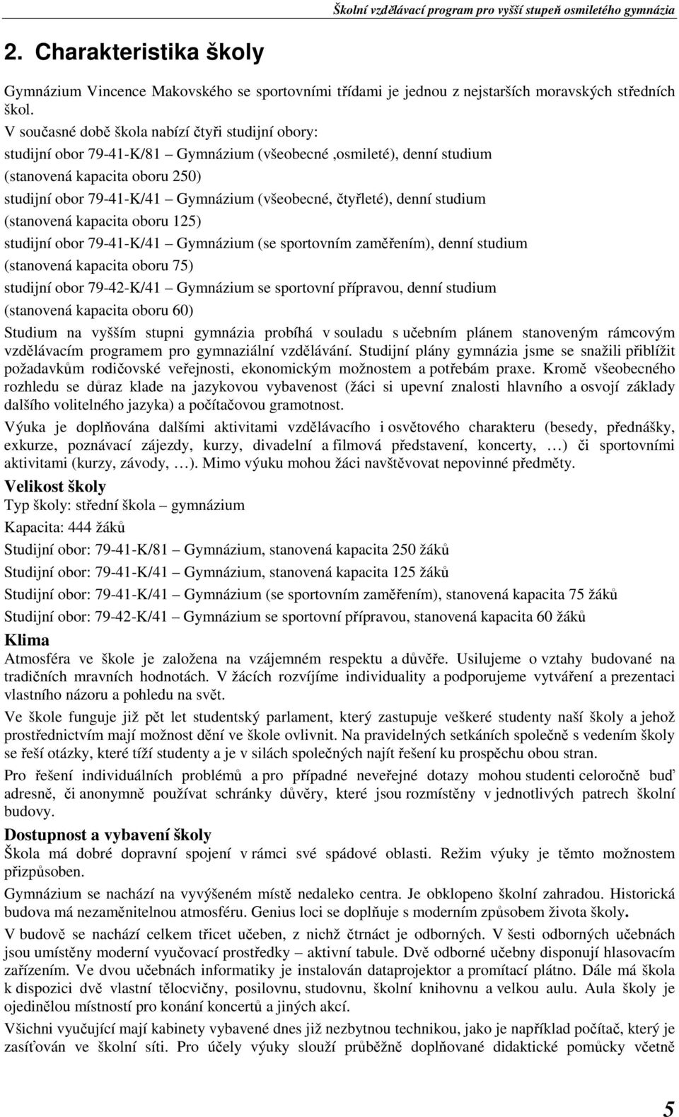 čtyřleté), denní studium (stanovená kapacita oboru 125) studijní obor 79-41-K/41 Gymnázium (se sportovním zaměřením), denní studium (stanovená kapacita oboru 75) studijní obor 79-42-K/41 Gymnázium se