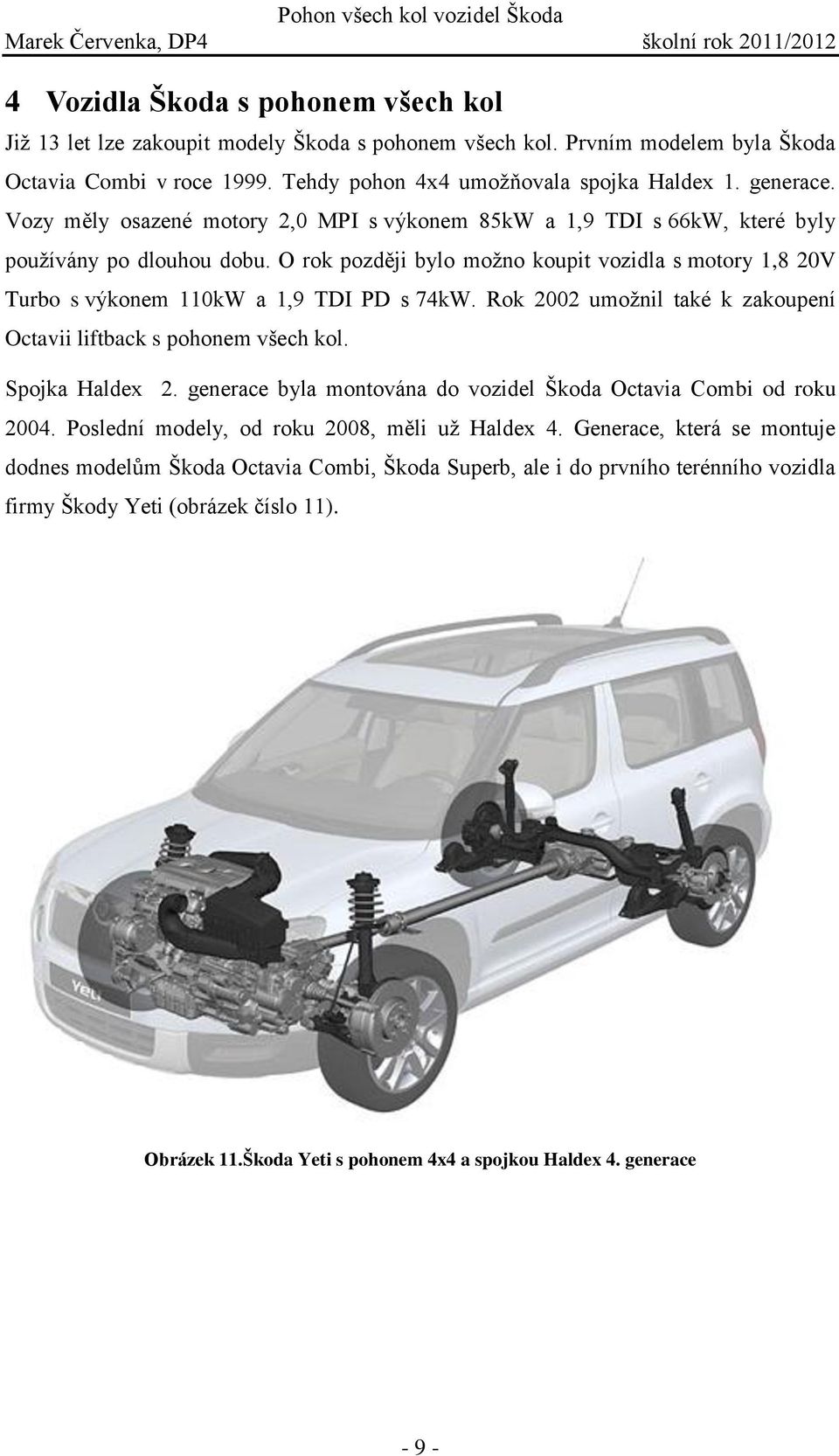 O rok později bylo možno koupit vozidla s motory 1,8 20V Turbo s výkonem 110kW a 1,9 TDI PD s 74kW. Rok 2002 umožnil také k zakoupení Octavii liftback s pohonem všech kol. Spojka Haldex 2.