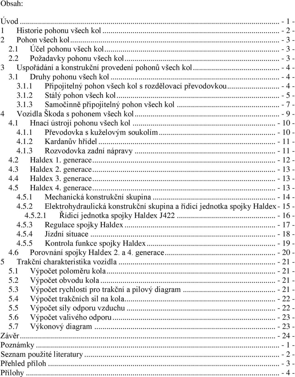 .. - 5-3.1.3 Samočinně připojitelný pohon všech kol... - 7-4 Vozidla Škoda s pohonem všech kol... - 9-4.1 Hnací ústrojí pohonu všech kol... - 10-4.1.1 Převodovka s kuželovým soukolím... - 10-4.1.2 Kardanův hřídel.