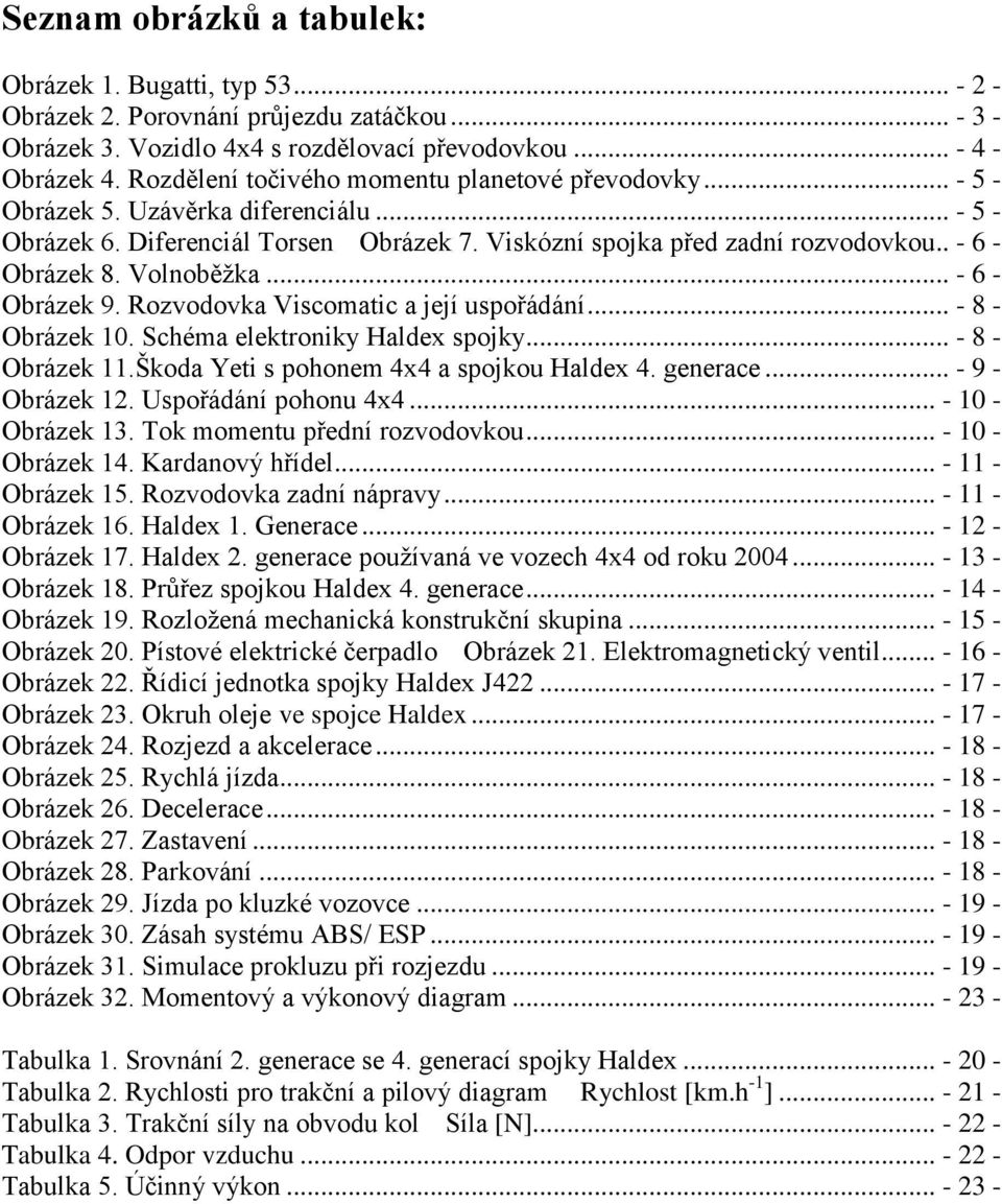 Volnoběžka... - 6 - Obrázek 9. Rozvodovka Viscomatic a její uspořádání... - 8 - Obrázek 10. Schéma elektroniky Haldex spojky... - 8 - Obrázek 11.Škoda Yeti s pohonem 4x4 a spojkou Haldex 4. generace.