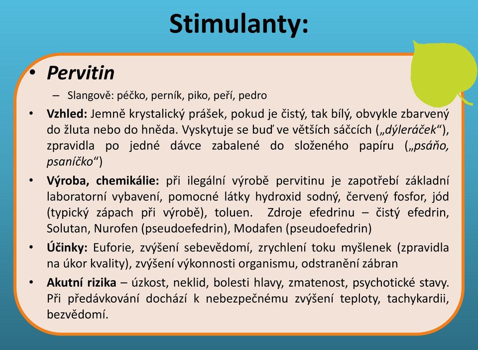 zapotřebí základní laboratorní vybavení, pomocné látky hydroxid sodný, červený fosfor, jód (typický zápach při výrobě), toluen.