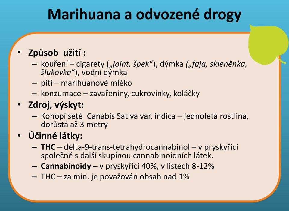 indica jednoletá rostlina, dorůstá až 3 metry Účinné látky: THC delta-9-trans-tetrahydrocannabinol v pryskyřici společně