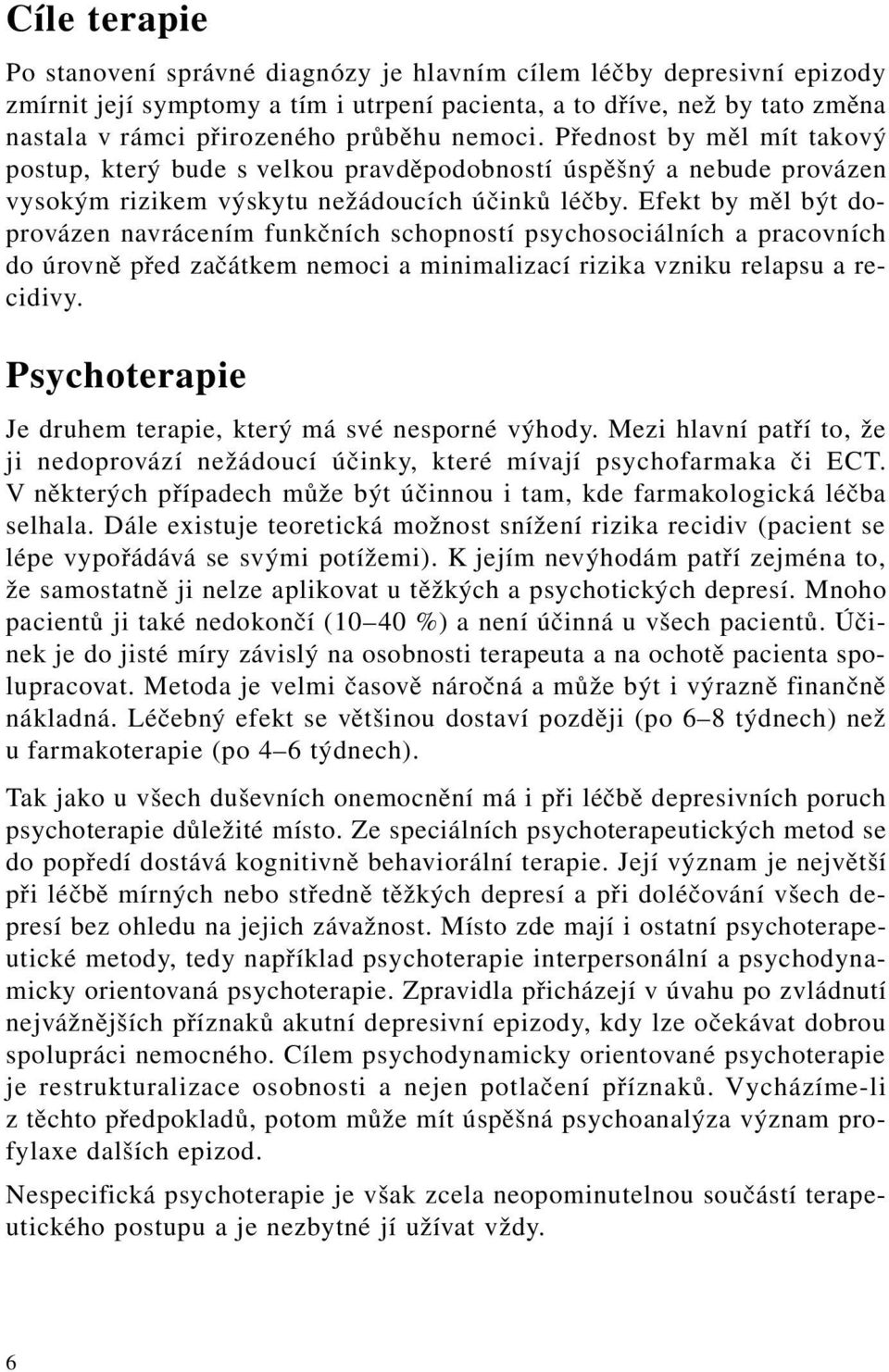 Efekt by měl být doprovázen navrácením funkčních schopností psychosociálních a pracovních do úrovně před začátkem nemoci a minimalizací rizika vzniku relapsu a recidivy.