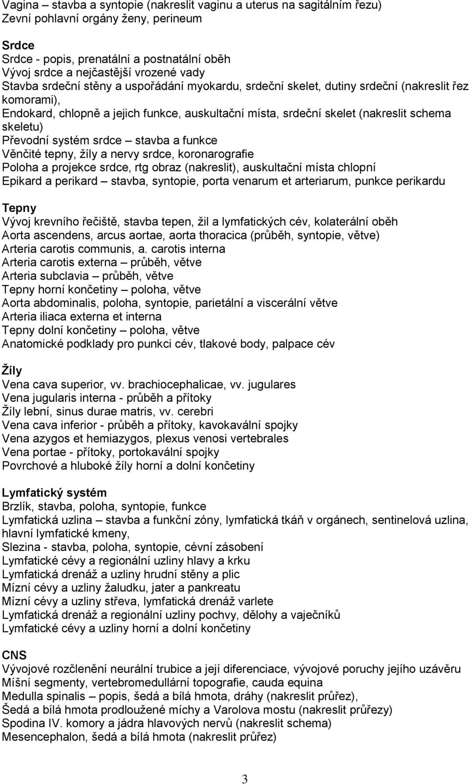 Převodní systém srdce stavba a funkce Věnčité tepny, žíly a nervy srdce, koronarografie Poloha a projekce srdce, rtg obraz (nakreslit), auskultační místa chlopní Epikard a perikard stavba, syntopie,