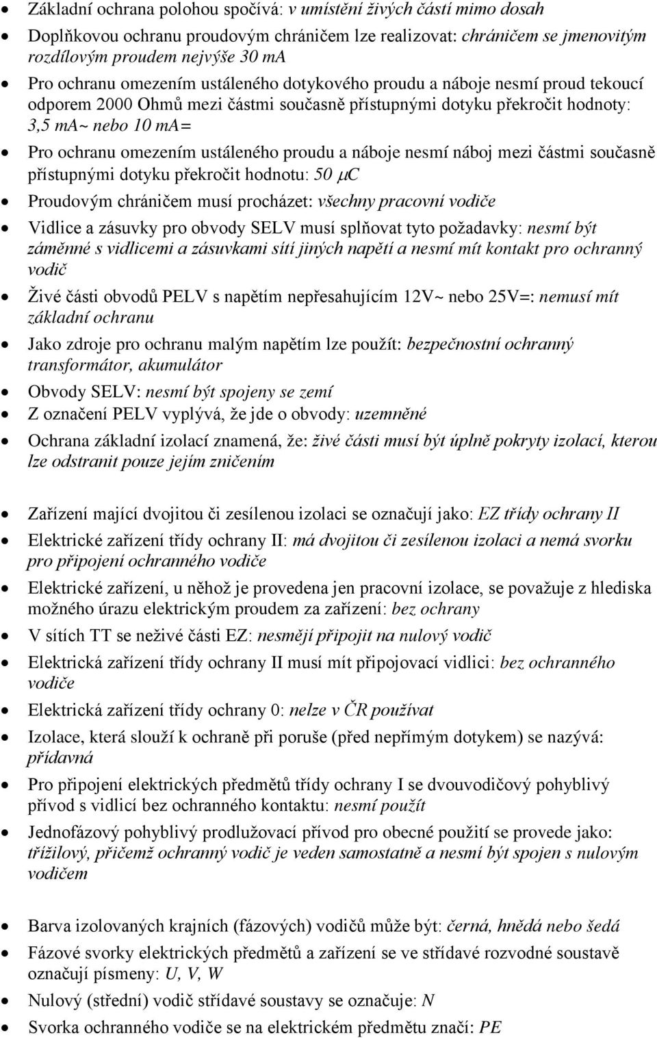 proudu a náboje nesmí náboj mezi částmi současně přístupnými dotyku překročit hodnotu: 50 µc Proudovým chráničem musí procházet: všechny pracovní vodiče Vidlice a zásuvky pro obvody SELV musí