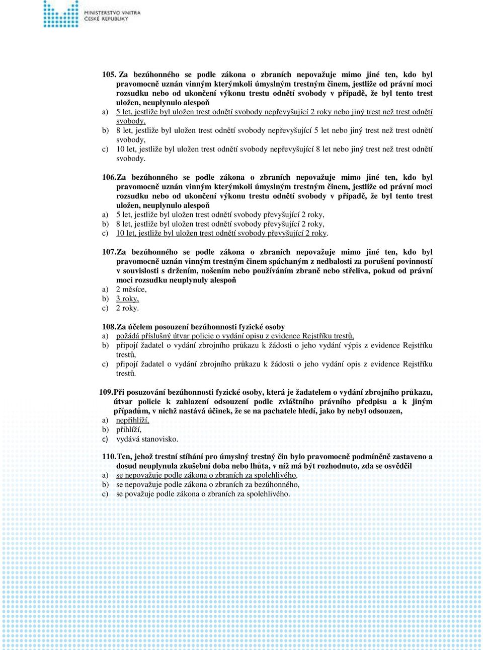 let, jestliže byl uložen trest odnětí svobody nepřevyšující 5 let nebo jiný trest než trest odnětí svobody, c) 10 let, jestliže byl uložen trest odnětí svobody nepřevyšující 8 let nebo jiný trest než