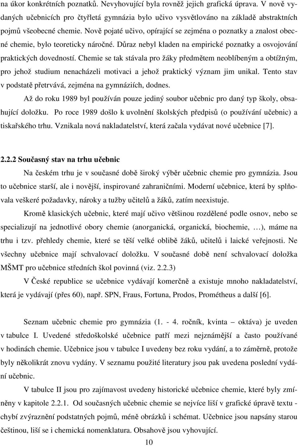 Chemie se tak stávala pro žáky předmětem neoblíbeným a obtížným, pro jehož studium nenacházeli motivaci a jehož praktický význam jim unikal.