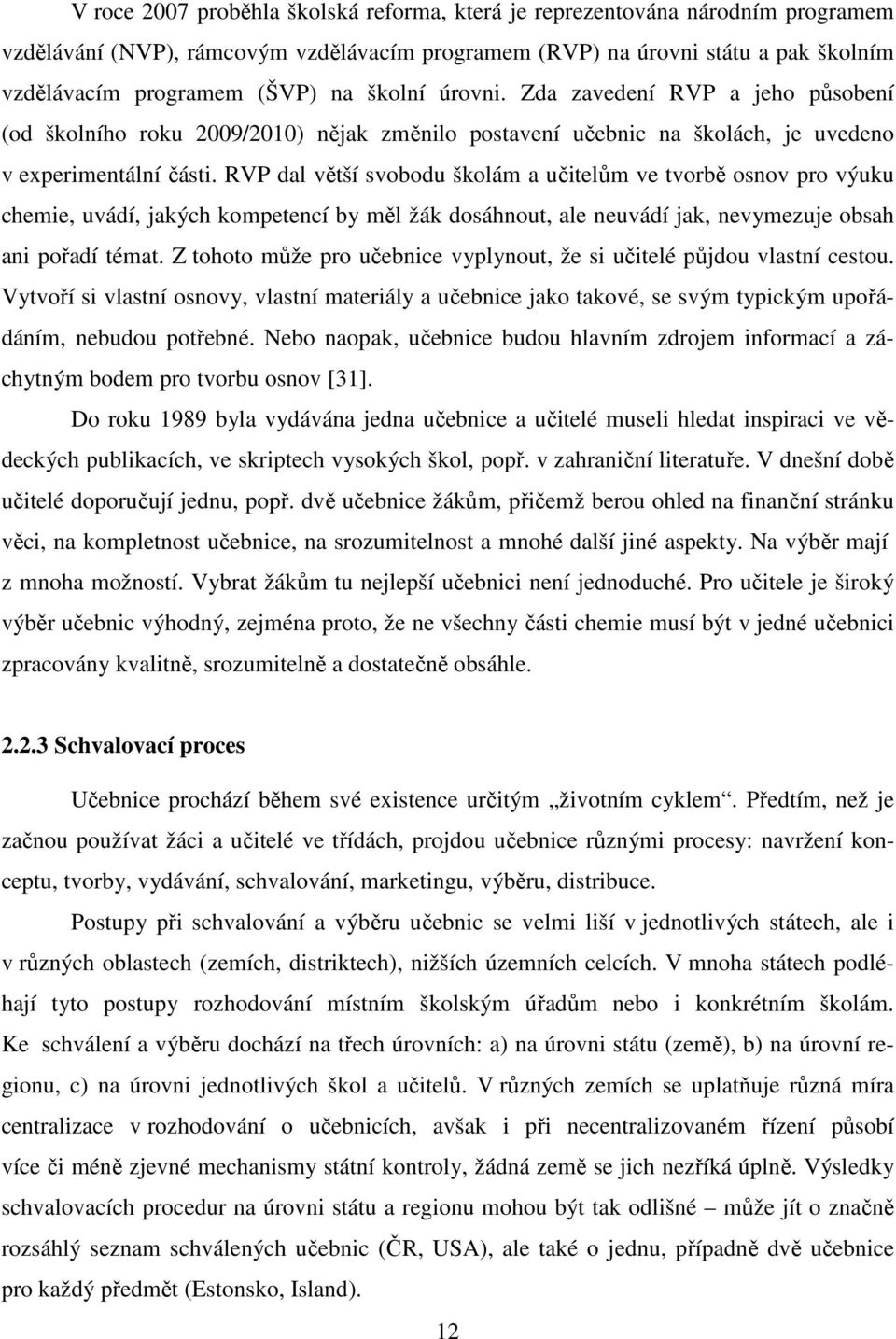 RVP dal větší svobodu školám a učitelům ve tvorbě osnov pro výuku chemie, uvádí, jakých kompetencí by měl žák dosáhnout, ale neuvádí jak, nevymezuje obsah ani pořadí témat.