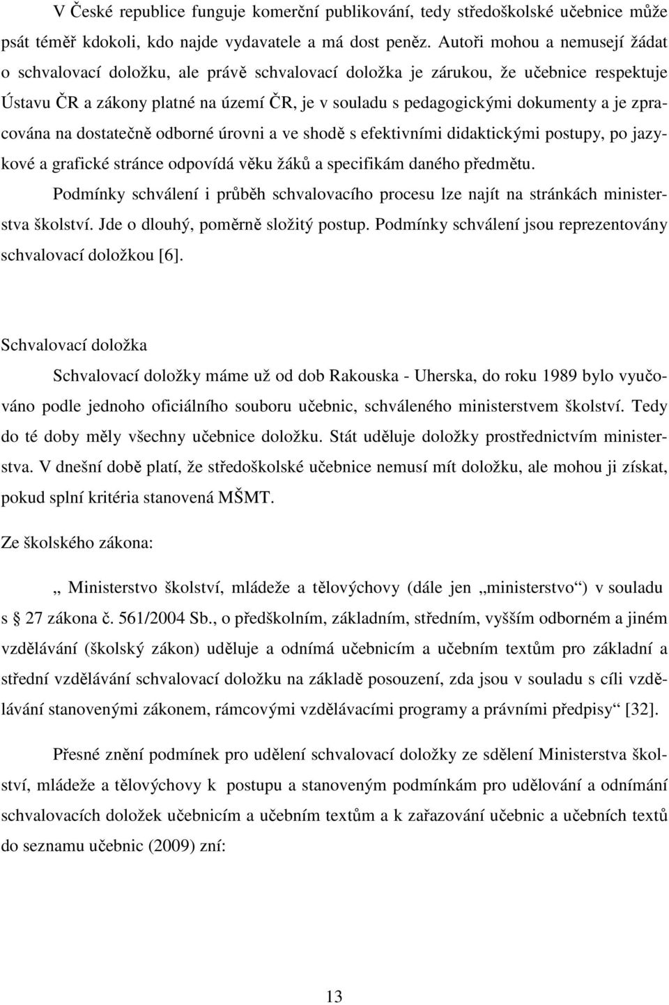 je zpracována na dostatečně odborné úrovni a ve shodě s efektivními didaktickými postupy, po jazykové a grafické stránce odpovídá věku žáků a specifikám daného předmětu.