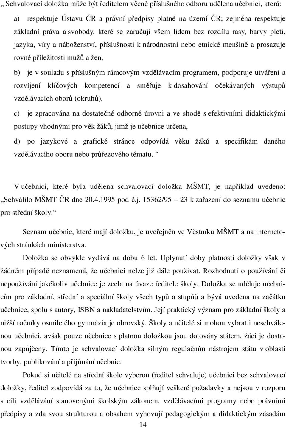 příslušným rámcovým vzdělávacím programem, podporuje utváření a rozvíjení klíčových kompetencí a směřuje k dosahování očekávaných výstupů vzdělávacích oborů (okruhů), c) je zpracována na dostatečné