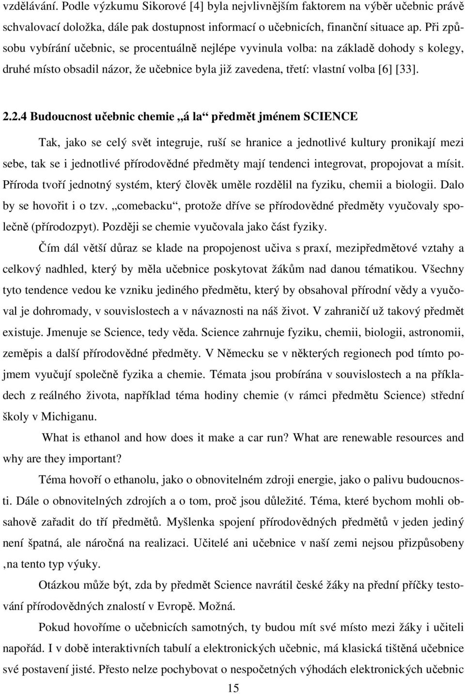 2.4 Budoucnost učebnic chemie á la předmět jménem SCIENCE Tak, jako se celý svět integruje, ruší se hranice a jednotlivé kultury pronikají mezi sebe, tak se i jednotlivé přírodovědné předměty mají