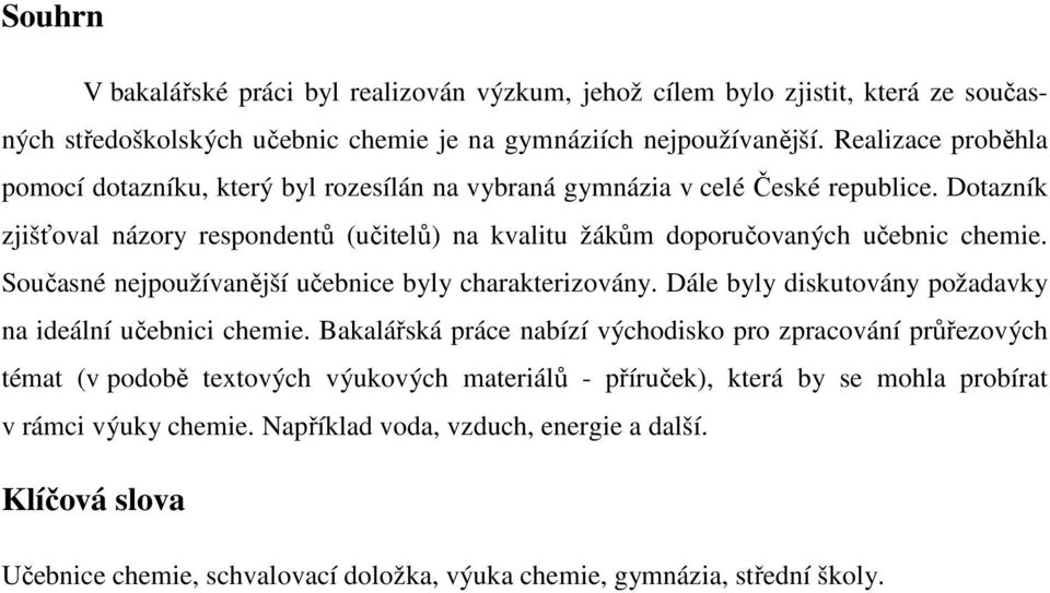 Dotazník zjišťoval názory respondentů (učitelů) na kvalitu žákům doporučovaných učebnic chemie. Současné nejpoužívanější učebnice byly charakterizovány.