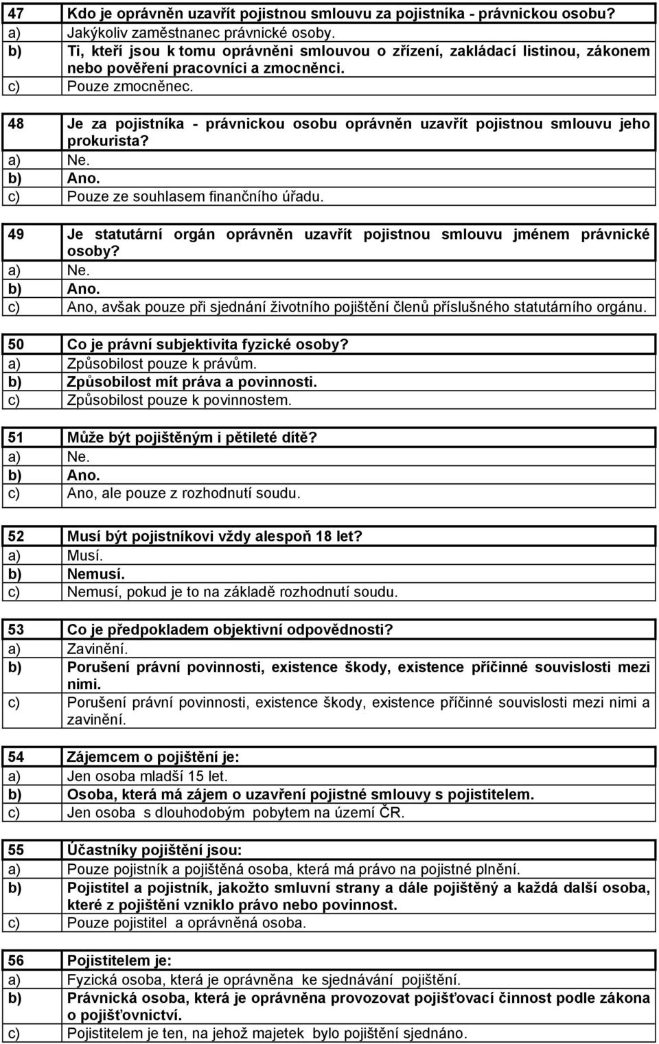 48 Je za pojistníka - právnickou osobu oprávněn uzavřít pojistnou smlouvu jeho prokurista? c) Pouze ze souhlasem finančního úřadu.